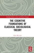 Routledge Studies in Social and Political Thought-The Cognitive Foundations of Classical Sociological Theory