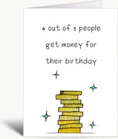 4 out of 5 people get money for their birthday. Happy birthday #5 - Verjaardagskaart met envelop - tekst aan de binnenkant- Geld - Grappig - Humor - Engels - Birthday