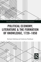 Routledge Studies in Eighteenth-Century Literature- Political Economy, Literature & the Formation of Knowledge, 1720-1850