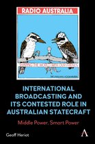 Anthem Studies in Australian History - International Broadcasting and Its Contested Role in Australian Statecraft
