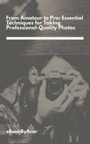 From Amateur to Pro Essential Techniques for Taking Professional-Quality Photos
