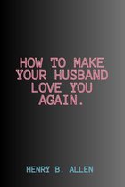 How to make your husband love you again