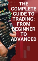 The Complete Guide to Trading: From Beginner to Advanced