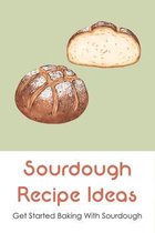 Sourdough Recipe Ideas: Get Started Baking With Sourdough