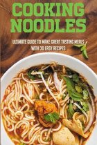 Cooking Noodles: Ultimate Guide To Make Great Tasting Meals With 30 Easy Recipes