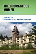 The Courageous Women: History Of Aberdeen State Mental Hospital