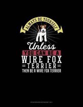 Always Be Yourself Unless You Can Be A Wire Fox Terrier Then Be A Wire Fox Terrier: Storyboard Notebook 16