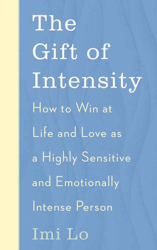 Boekomslag: The Gift of Intensity, How to Win at Life and Love as a Highly Sensitive and Emotionally Intense Person, Imi Lo