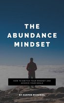 The Abundance Mindset - How To Switch Your Mindset And Achieve Your Goals