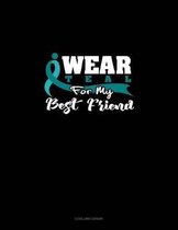 I Wear Teal for My Best Friend