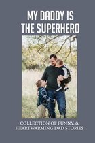 My Daddy Is The Superhero: Collection Of Funny, & Heartwarming Dad Stories