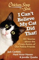 Chicken Soup for the Soul: I Can't Believe My Cat Did That!