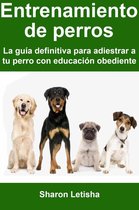 Entrenamiento de perros: La guía definitiva para adiestrar a tu perro con educación obediente