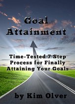 Goal Attainment-Time Tested 7 Step Process for Finally Attaining Your Goals