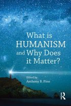 Studies in Humanist Thought and Praxis - What is Humanism and Why Does it Matter?