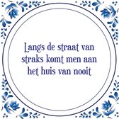 Tegel met spreuk |Spreuktegels | Wanddecoratie | Langs de straat van straks komt men aan het huis van nooit