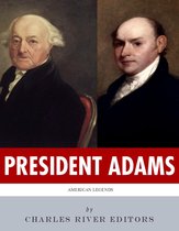President Adams: The Lives and Legacies of John & John Quincy Adams