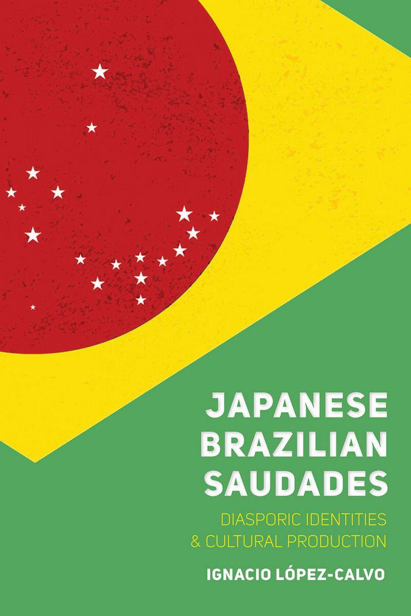 Nikkei in the Americas - Japanese Brazilian Saudades - Ignacio Lopez-Calvo