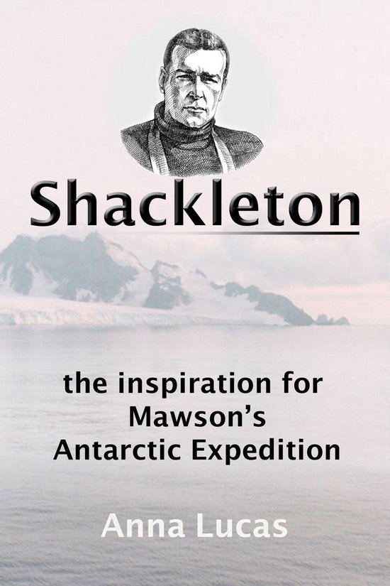 Shackleton: the inspiration for Mawson's Antarctic Expeditio ... - cover
