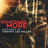 Something More: Jazz Music of Timothy Lee Miller