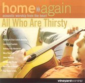 Home Again: All Who Are Thirsty
