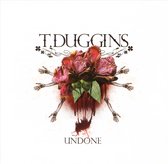 T Duggins - Undone