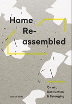 Home Reassembled - On Art, Destruction And Belonging