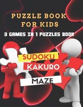 puzzle Book for Kids  3 Games in 1 Puzzles Book: SUDOKU, KAKURO, MAZE.