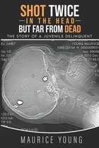 Shot Twice In The Head But Far From Dead: