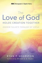 Monographs in Baptist History 7 - The Love of God Holds Creation Together