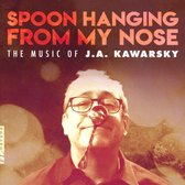 Spoon Hanging from My Nose: The Music of J.A. Kawarsky