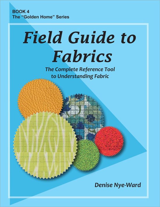 The "Golden Home" 4 - Field Guide to Fabrics - The Complete  ... - cover