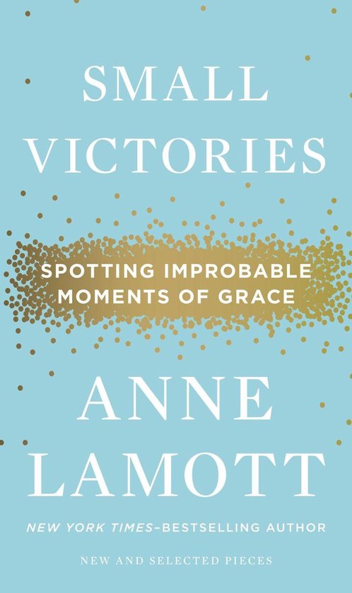Couverture du livre « Small Victories » et « Spotting Improbable Moments of Grace » par Anne Lamott. Fond bleu clair avec des confettis dorés.