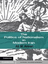 Cambridge Middle East Studies 40 -  The Politics of Nationalism in Modern Iran