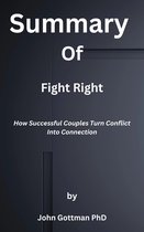 Summary of Fight Right How Successful Couples Turn Conflict Into Connection by John Gottman PhD