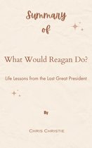 Summary Of What Would Reagan Do? Life Lessons from the Last Great President by Chris Christie
