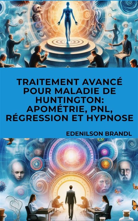 Traitement Avancé pour Maladie de Huntington: Apométrie, PNL, Régression et Hypnose