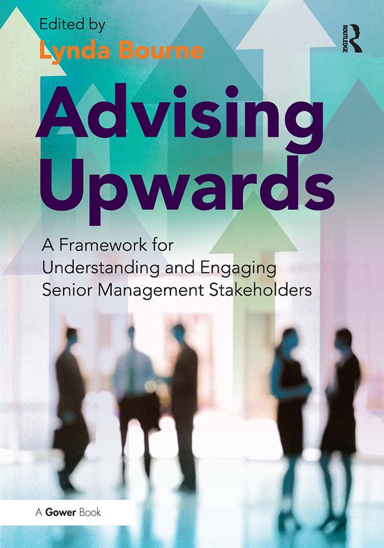 Boekomslag: 'Advising Upwards' door Lynda Bourne, met de ondertitel 'A Framework for Understanding and Engaging Senior Management Stakeholders'. Groen en blauw abstracte achtergrond met pijlen omhoog en silhouetten van mensen.