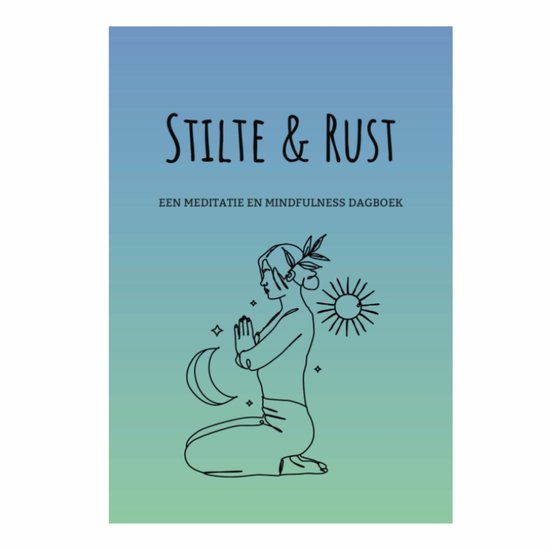 Stilte en Rust - Een Meditatie en Mindfulness Dagboek - Meditatie - Rust in je Hoofd - Rust - Journal - Spiritueel - Geluksbrenger - Dankbaarheidsdagboek - Zelfreflectie - Zelfliefde - Spirituele Boeken - Spiritueel Cadeau - Manifesteren - Journal