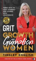 Grit, Growth and Gumption for Women: Three Keys To Lead Yourself and Others With Confidence