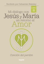 Mi diálogo con Jesús y María. Un retorno al amor 3 - Mi diálogo con Jesús y María. Un retorno al amor