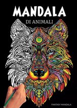 Mandala Di Animali: 60 Mandala di Animali Speciali da Colorare Per Stimolare la Creatività, Alleviare lo Stress, e Ridurre l'Ansia