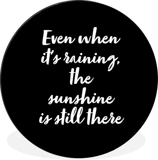 WallCircle - Wandcirkel - Muurcirkel - Quotes - Even when it's raining, the sunshine is still there - Tekst - Zon - Aluminium - Dibond - ⌀ 90 cm - Binnen en Buiten