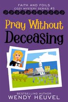 Faith & Foils Cozy Mystery Series 5 - Pray Without Deceasing
