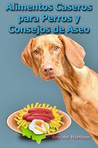 Alimentos Caseros para Perros y Consejos de Aseo