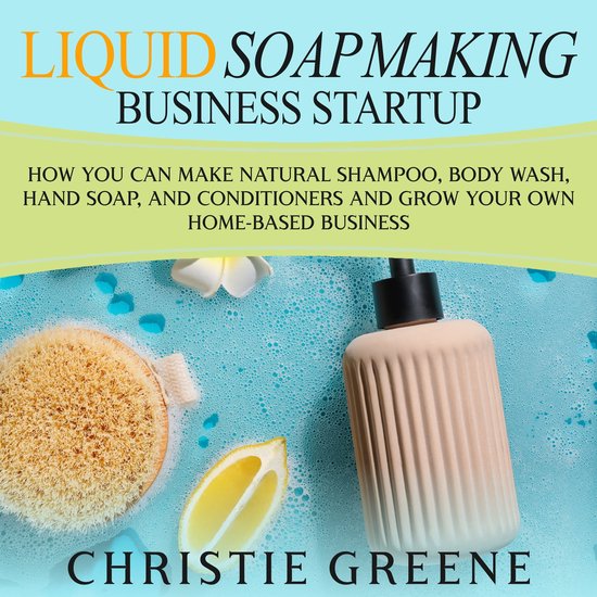 Liquid Soapmaking Business Startup: How You Can Make Natural ... - cover