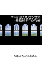 The Attitude of the Church to Some of the Social Problems of Town Life