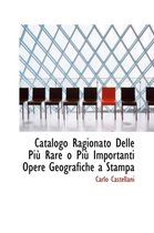 Catalogo Ragionato Delle Piu Rare O Piu Importanti Opere Geografiche a Stampa