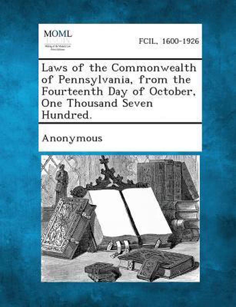 Laws Of The Commonwealth Of Pennsylvania, From The Fourteenth Day Of October, One Thousand Seven Hundred. van