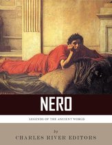 Legends of the Ancient World: The Life and Legacy of Nero